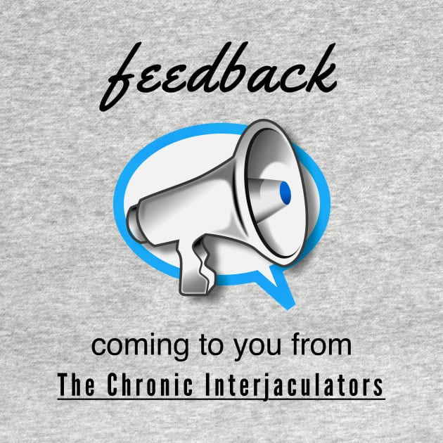 Feedback by The Chronic Interjaculators by Quirky Design Collective